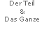 Textfeld: Der Teil & Das Ganze